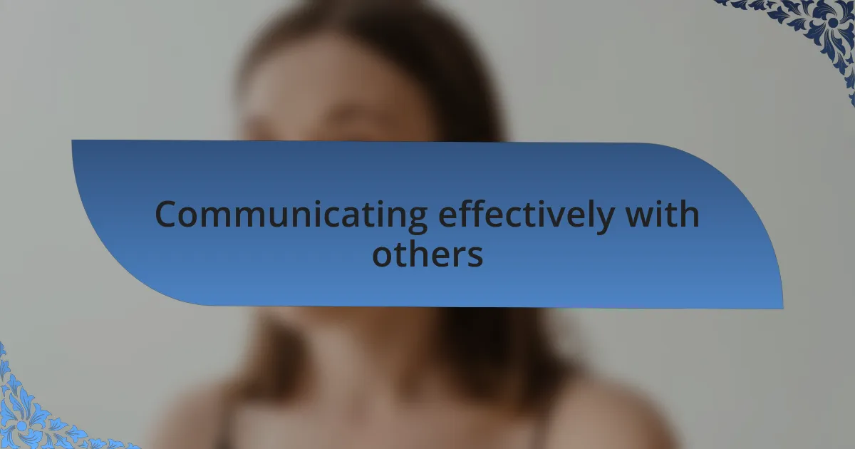 Communicating effectively with others