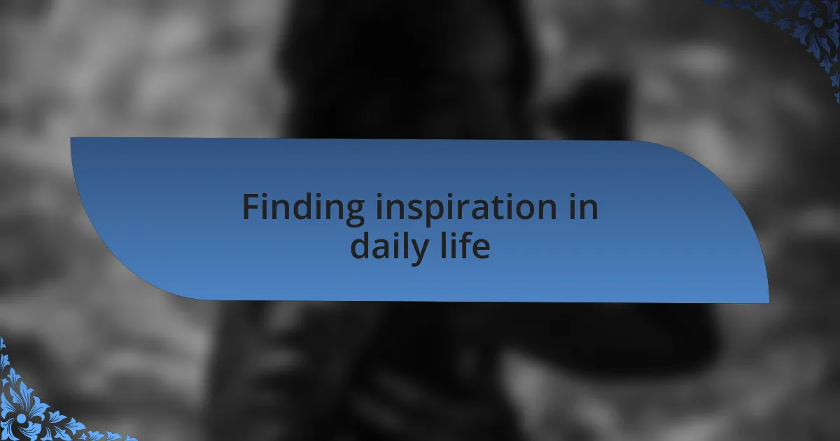 Finding inspiration in daily life