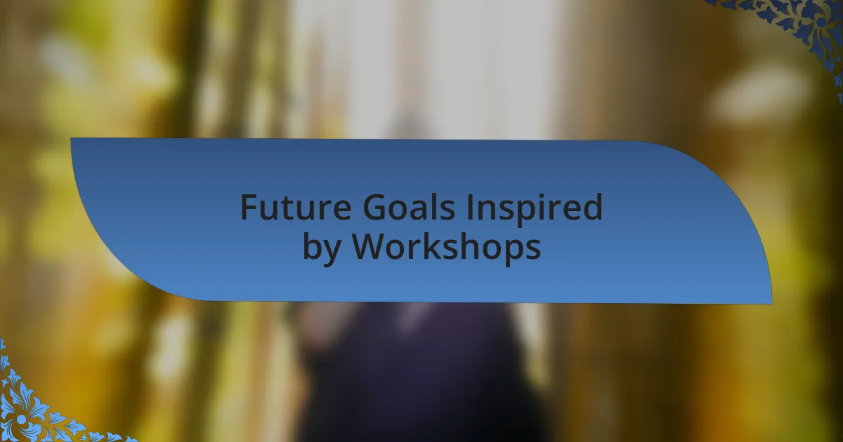 Future Goals Inspired by Workshops