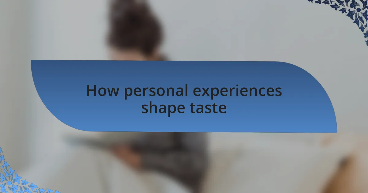 How personal experiences shape taste