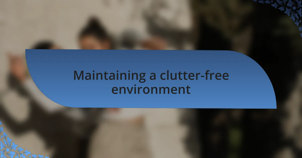 Maintaining a clutter-free environment