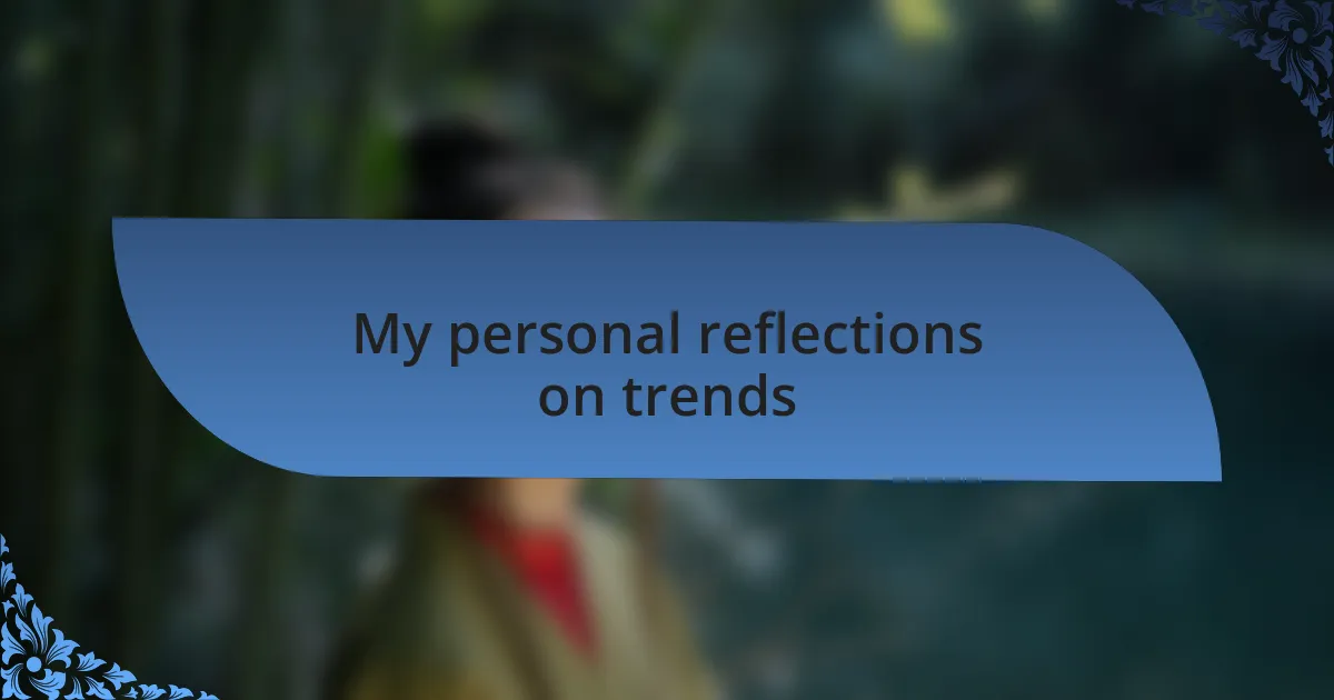 My personal reflections on trends