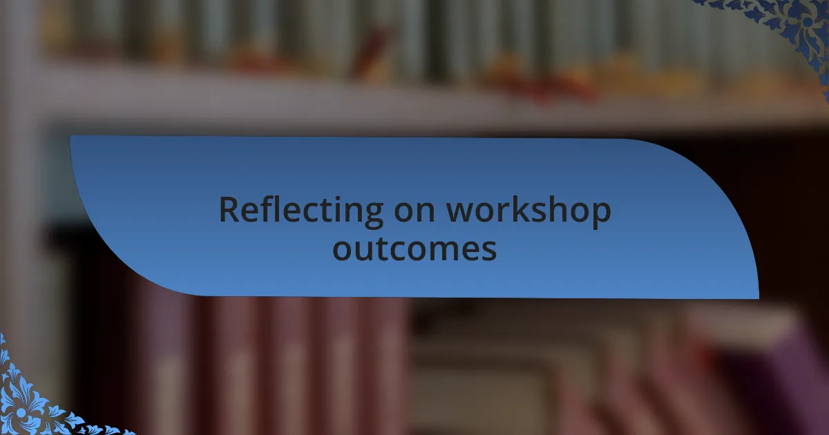 Reflecting on workshop outcomes