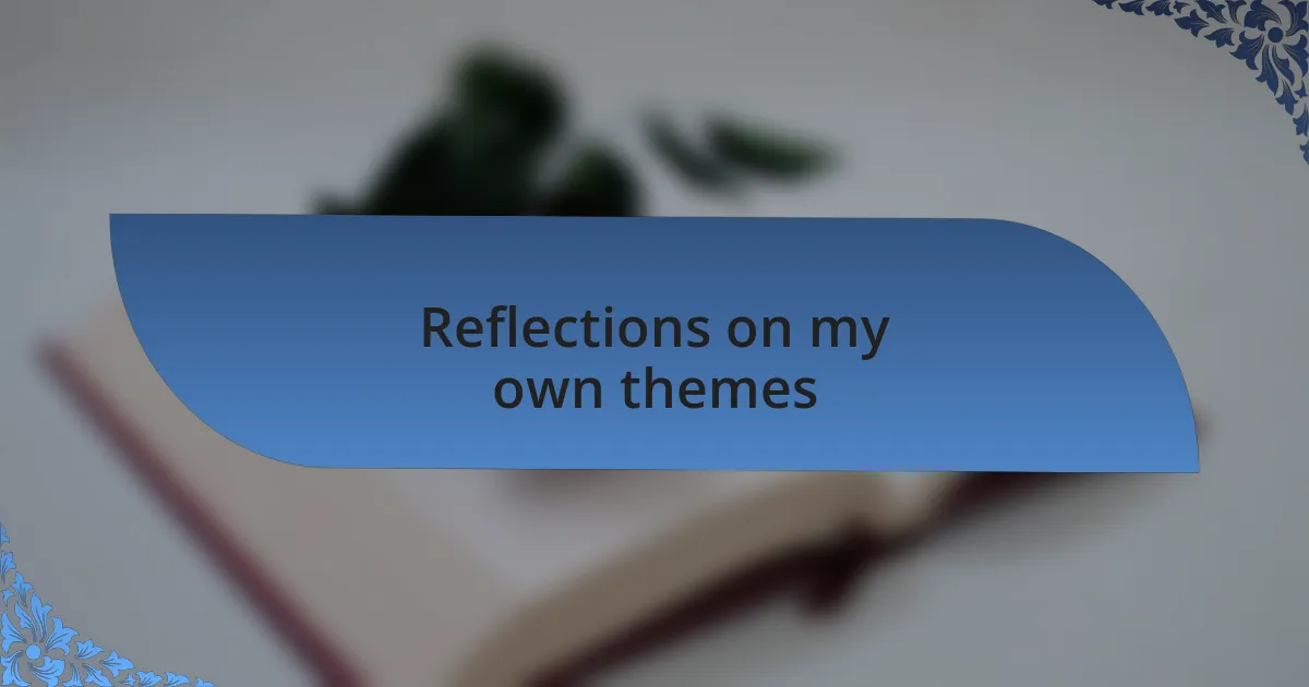 Reflections on my own themes