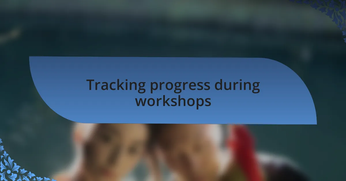 Tracking progress during workshops