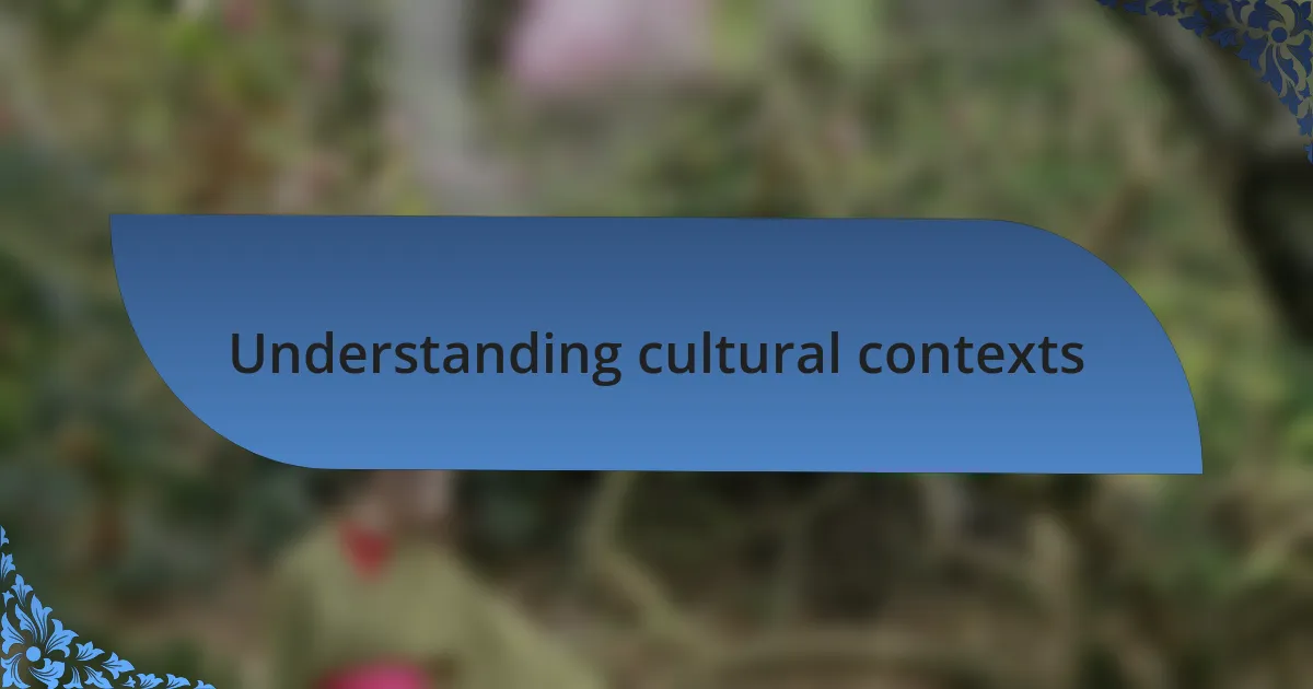 Understanding cultural contexts