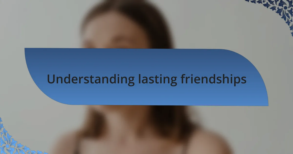 Understanding lasting friendships