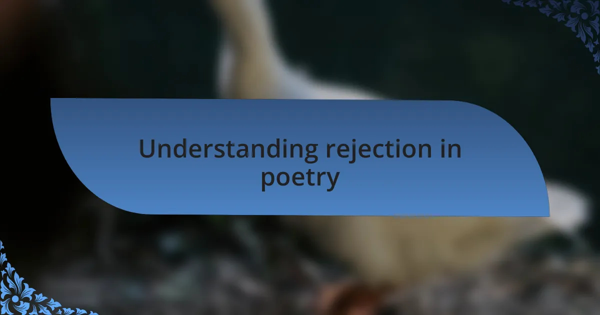 Understanding rejection in poetry