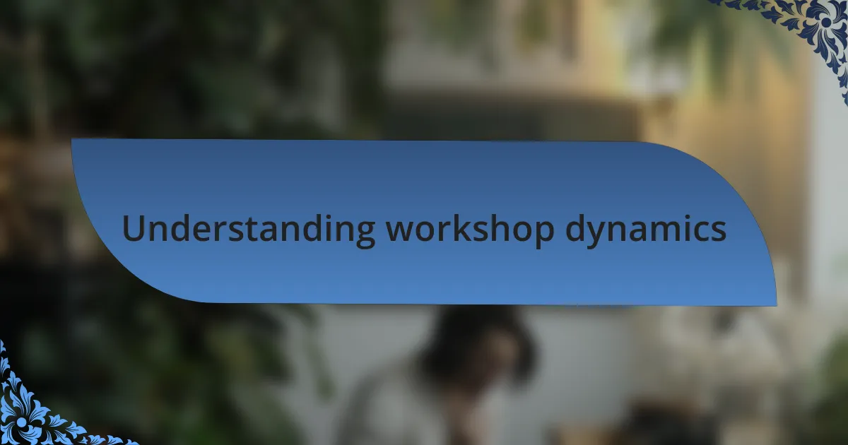 Understanding workshop dynamics